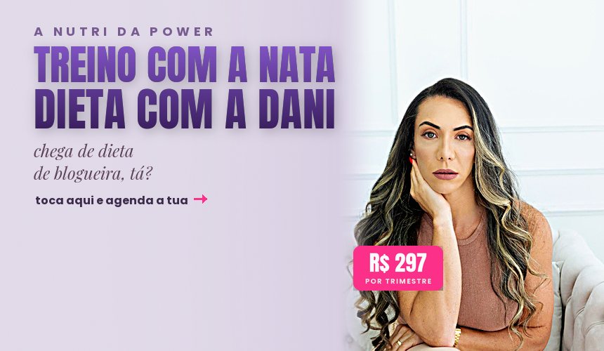 Treino com a Nata, dieta com a Dani: consulta com a nutri da Power por R$ 297 por trimestre.